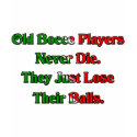 Old Bocce Ball Players Never Die t-shirts