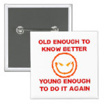 Old Enough To Know Better Pinback Buttons