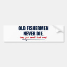 Old Fishermen never die, they just smell that way Bumper Stickers
