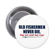 Old Fishermen never die, they just smell that way Pinback Button