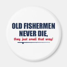 Old Fishermen never die, they just smell that way Fridge Magnet