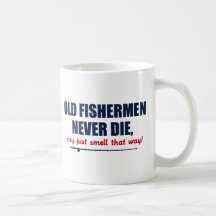 Old Fishermen never die, they just smell that way Coffee Mug