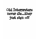 Old Interpreters never die...they just sign off t-shirts