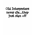Old Interpreters never die...they just sign off T Shirts