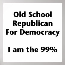 Old School Republican for Democracy  I Am the 99% Print