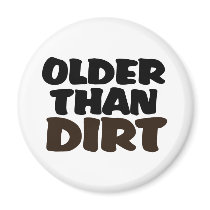 Older Than Dirt Fridge Magnet