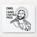 OMG, I SAID I HATED FIGS MOUSE PAD