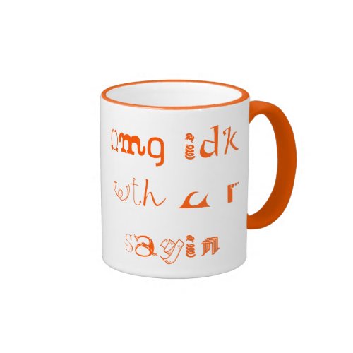 omg idk wth u r sayin | Cool Funky Funny Coffee Mug