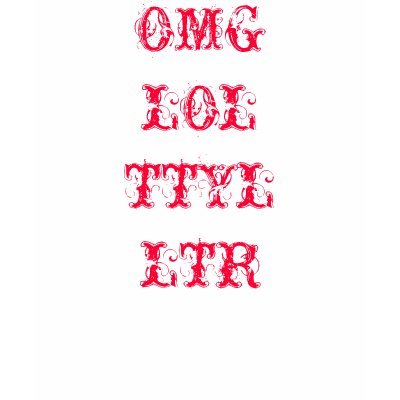 OMG LOL TTYL LTR TSHIRT by frekle