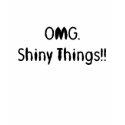 OMG. Shiny Things!! t-shirts