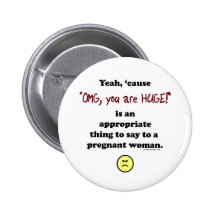 OMG, you are huge Pinback Buttons