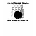 On a Drinking Team With a Bowling Problem t-shirts by doonidesigns On a Drinking Team With a Bowling Problem t-shirts