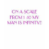 ON A SCALE FROM 1 -10 MY MAN IS INFINITY!! t-shirts