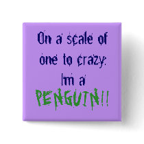 On a scale of one to crazy, Im a , PENGUIN!! buttons by mandiemac On a scale of one to crazy, Im a , PENGUIN!! buttons