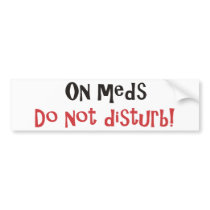 On Meds Do Not Disturb Bumper Stickers