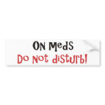 On Meds Do Not Disturb Bumper Stickers