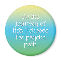 On the Journey of Life I Choose the Psycho Path Refrigerator Magnet