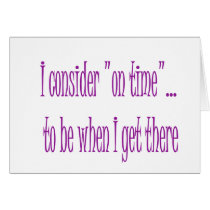 On Time Is When I Get There Card