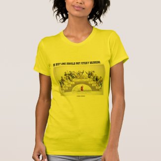 On Why One Should Not Start Drinking ... (Psyche) T Shirts
