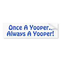 Once A Yooper.. Always a Yooper! Bumper Sticker