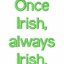 Once Irish, always Irish. embroidered shirts