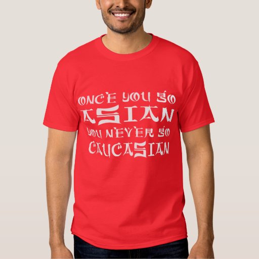 Once You Go Asian You Never Go Caucasian Shirt 68
