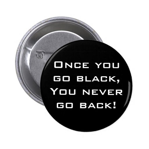 Once You Go Blackyou Never Go Back Button Pin Zazzle 6091