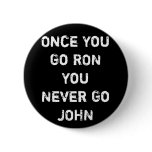 Once You Go RON You Never Go JOHN buttons