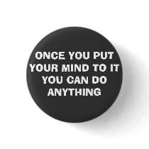 ONCE YOU PUT YOUR MIND TO IT buttons by kate77 ONCE YOU PUT YOUR MIND TO IT buttons