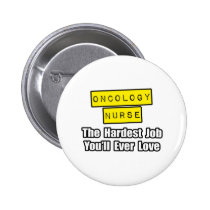 Oncology Nurse...Hardest Job You'll Ever Love buttons
