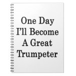 One Day I'll Become A Great Trumpeter Note Book