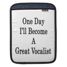 One Day I'll Become A Great Vocalist Sleeves For iPads