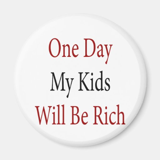 One Day My Kids Will Be Rich Magnet