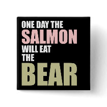 One Day the Salmon Will Eat the Bear Button