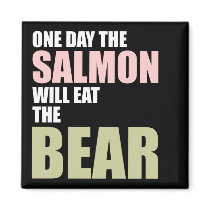 One Day the Salmon Will Eat the Bear Fridge Magnets