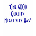 "One GOOD Quality Negativity Has" t-shirts