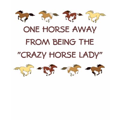 ONE HORSE AWAY, FROM BEING ... T SHIRTS by bubbasbunkhouse