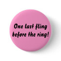 One last fling before the ring! buttons