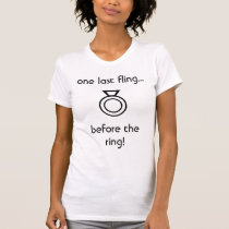 one last fling...before the ring! t-shirts