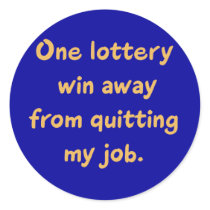 One Lottery Win Away from Quitting my Job Round Sticker
