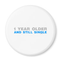One Year Older And Still Single - Funny comedy Magnet