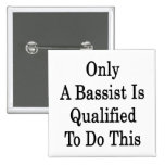 Only A Bassist Is Qualified To Do This Buttons