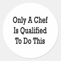 Only A Chef Is Qualified To Do This Round Sticker