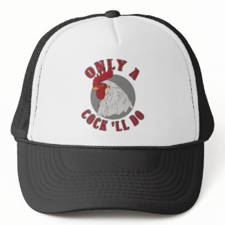 Only a Cock 'll Do hat