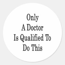 Only A Doctor Is Qualified To Do This Sticker