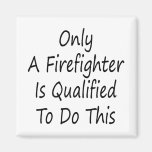 Only A Firefighter Is Qualified To Do This Magnet