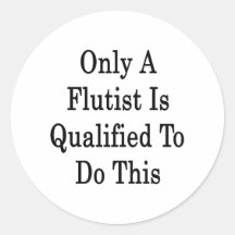 Only A Flutist Is Qualified To Do This Round Stickers
