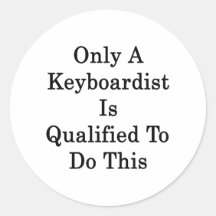 Only A Keyboardist Is Qualified To Do This Round Stickers