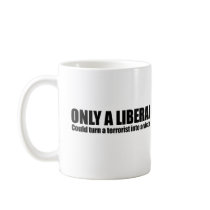 Only a liberal could turn a terrorist into a victi mugs by antiobama Only a liberal could turn a terrorist into a victi mugs