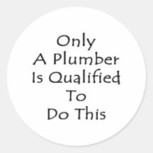 Only A Plumber Is Qualified To Do This Sticker